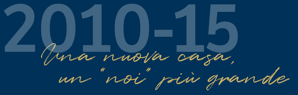 Anni 2010-2015 - Una nuova casa, un noi più grande